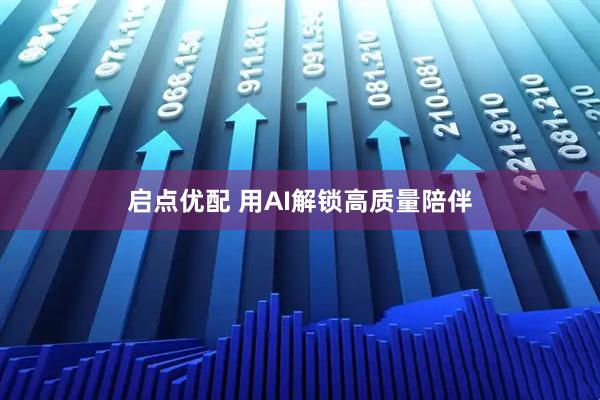 启点优配 用AI解锁高质量陪伴